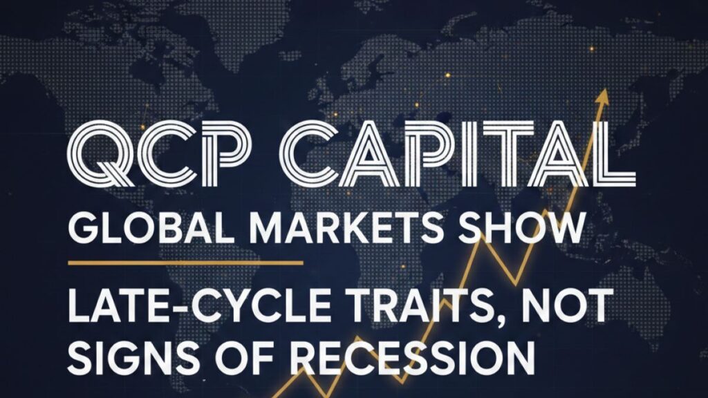 QCP Capital: Global Markets Show Late-Cycle Traits, Not Signs of Recession