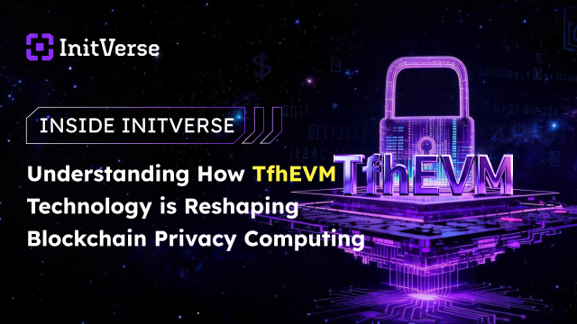 Inside InitVerse: Understanding How TfhEVM Technology is Reshaping Blockchain Privacy Computing