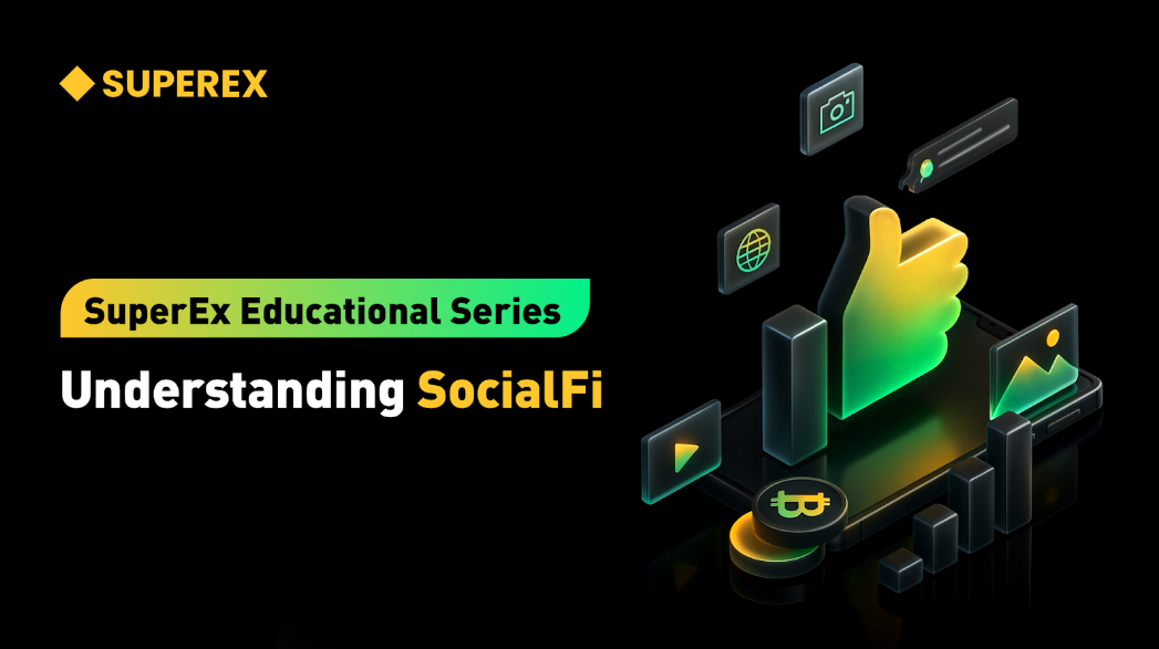 SuperEx Education Series: SocialFi Explained—Concepts, Applications, and Outlook