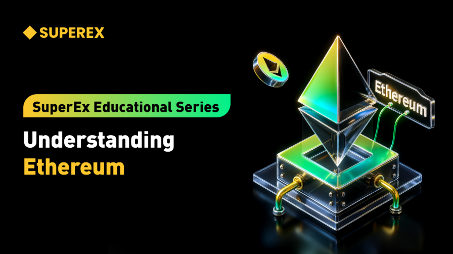 SuperEx Education Series: Ethereum - The Origin of Smart Contracts and the Soul of Web3