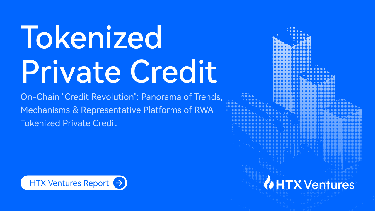 HTX Ventures Releases New Report on the Rise of Tokenized Private Credit in the RWA Ecosystem (22 Oct)