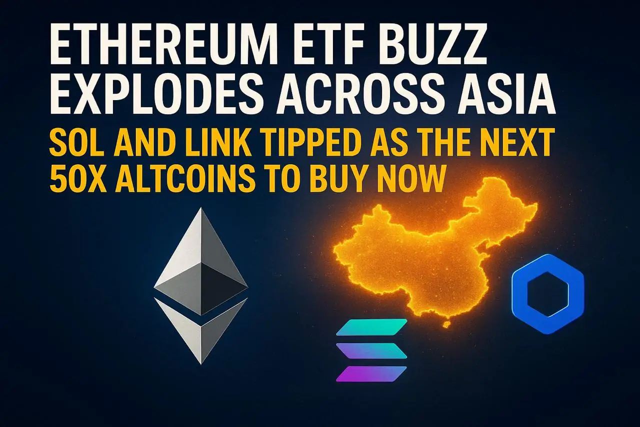 Ethereum ETF Buzz Explodes Across Asia — SOL and LINK Tipped as the Next 50x Altcoins to Buy Now