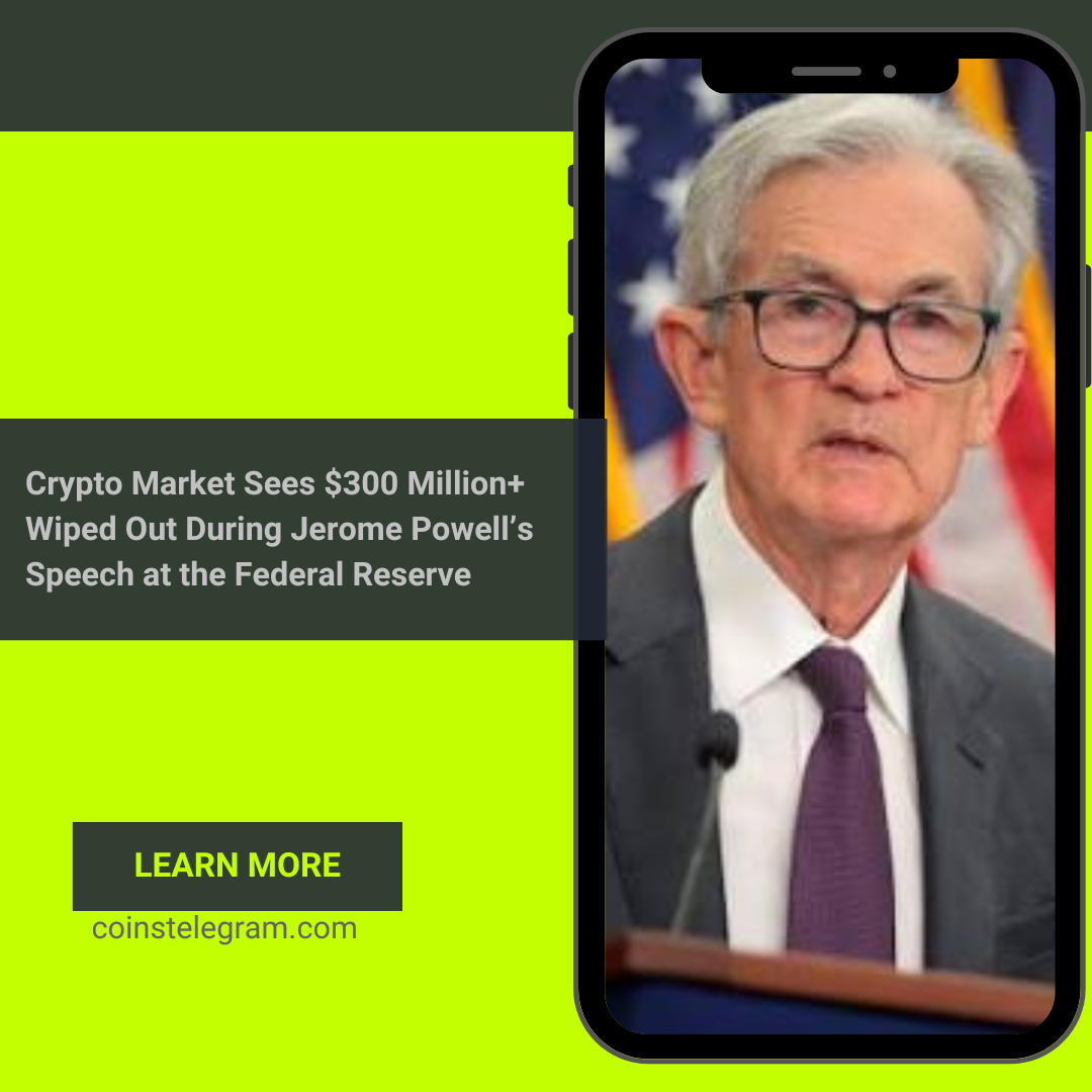 Crypto Market Sees $300 Million+ Wiped Out During Jerome Powell’s Speech at the Federal Reserve