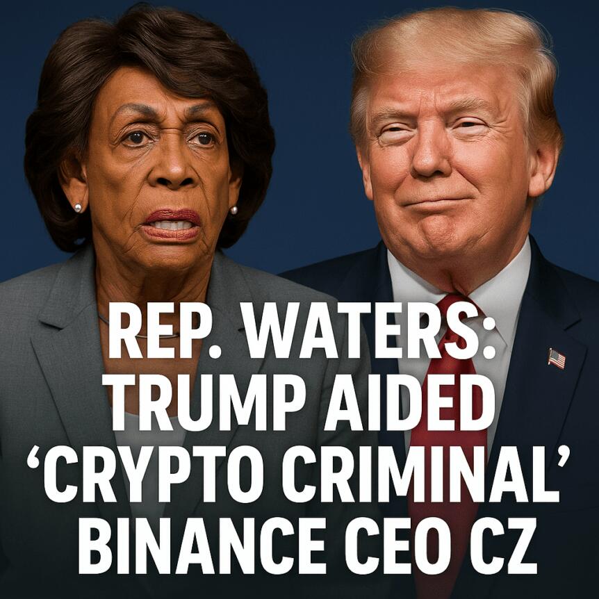 Rep. Waters: Trump Aided ‘Crypto Criminal’ Binance CEO CZ