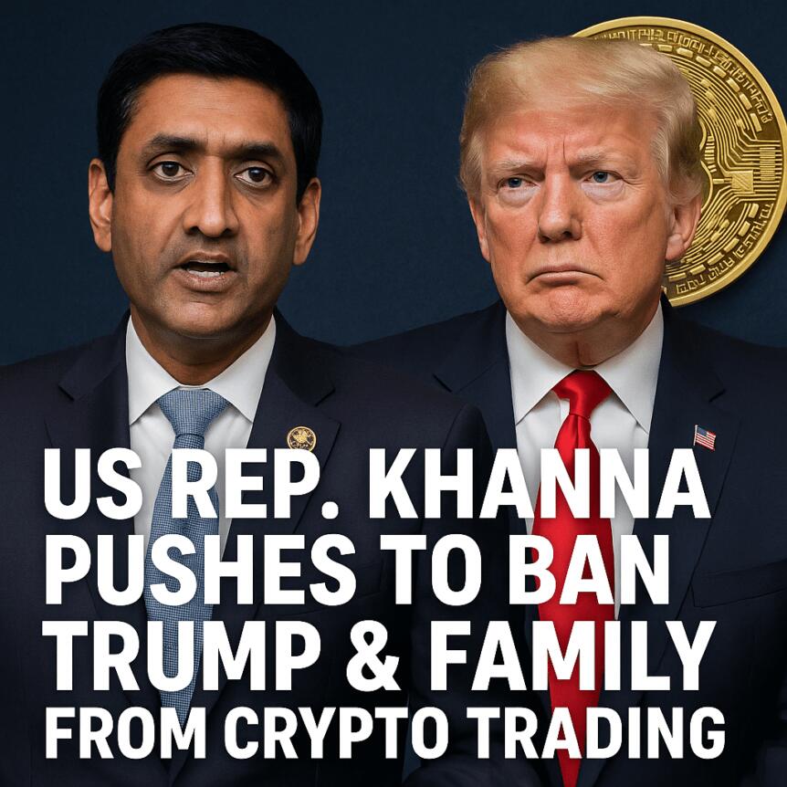 US Rep. Khanna Pushes to Ban Trump & Family from Crypto Trading