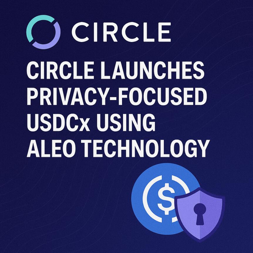 Circle Launches Privacy-Focused USDCx Using Aleo Technology